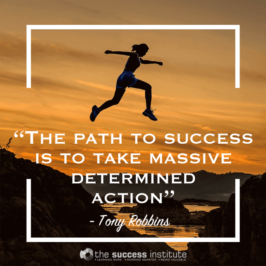 The path to success is to take massive determined action. The Success